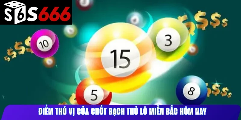 Điểm thú vị của chốt bạch thủ lô miền Bắc hôm nay