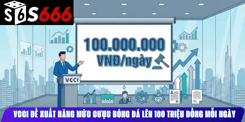 Đề xuất nâng trần cược bóng đá tại Việt Nam lên 100 triệu đồng mỗi ngày