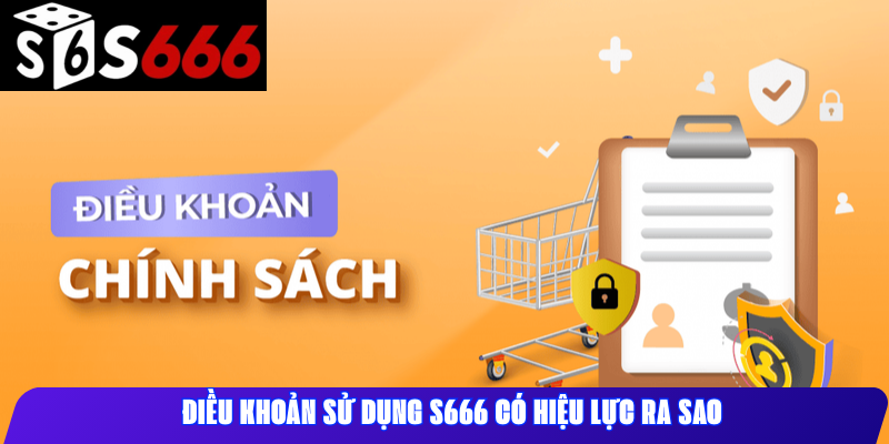 Điều khoản sử dụng S666 có hiệu lực ra sao