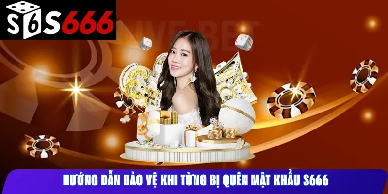 Hướng dẫn bảo vệ khi từng bị quên mật khẩu s666 