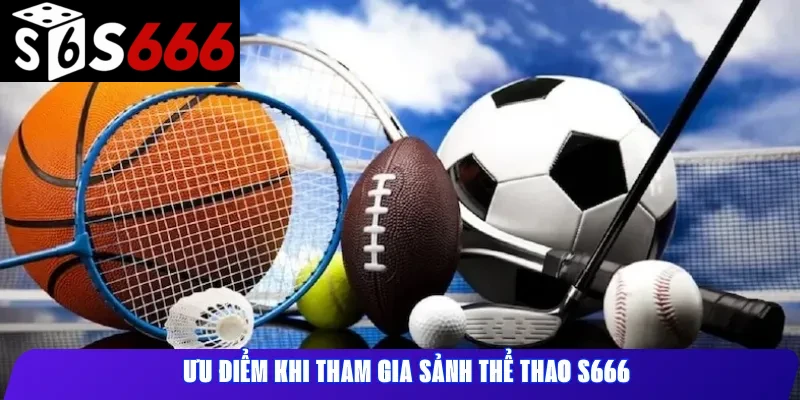 Ưu điểm khi tham gia sảnh thể thao S666