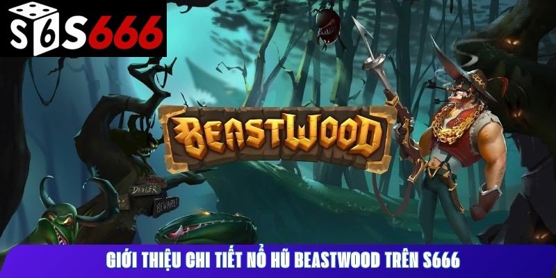 Giới thiệu chi tiết nổ hũ Beastwood trên S666