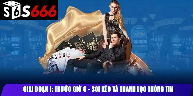 Giai đoạn 1: Trước giờ G - Soi kèo và thanh lọc thông tin