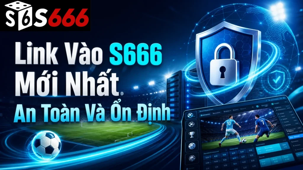 Link Vào S666 Mới Nhất An Toàn Và Ổn Định